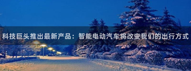科技巨头推出最新产品：智能电动汽车将改变我们的出行方式