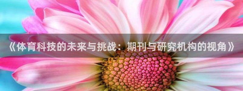 《体育科技的未来与挑战：期刊与研究机构的视角》